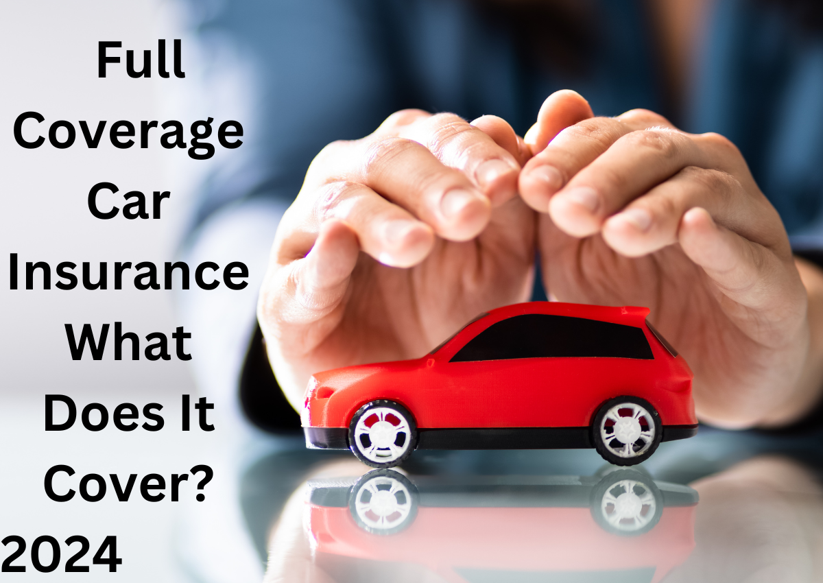 Full Coverage Car Insurance What Does It Cover?2024