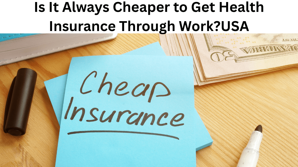 Is It Always Cheaper to Get Health Insurance Through Work?USA